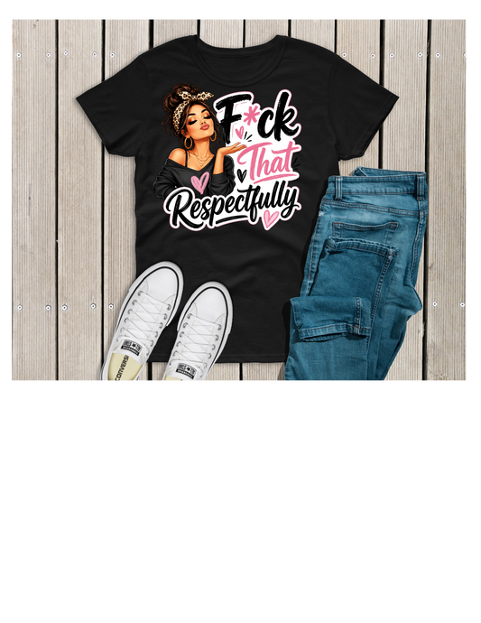 F*CK THAT- RESPECTFULLY TEE